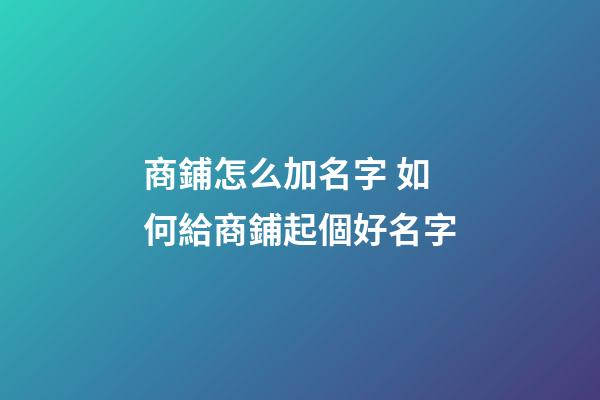 商鋪怎么加名字 如何給商鋪起個好名字-第1張-公司起名-玄機派